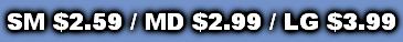 SM $2.59 / MD $2.99 / LG $3.99