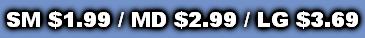 SM $1.99 / MD $2.99 / LG $3.69
